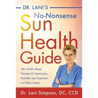 Dr. Lani's No-Nonsense Sun Health Guide: The Truth about Vitamin D, Sunscreen, Sensible Sun Exposure and Skin Cancer