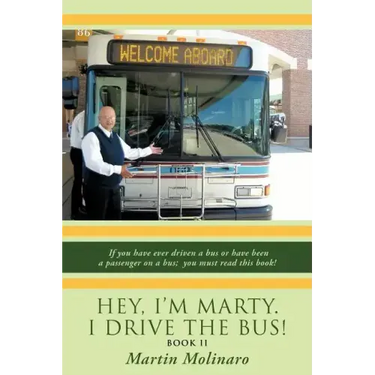 Hey, I'm Marty. I Drive the Bus! Book II: If You Have Ever Driven a Bus or Have Been a Passenger on a Bus; You Must Read This Book!