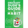 An Ordinary Dude's Guide to Habit