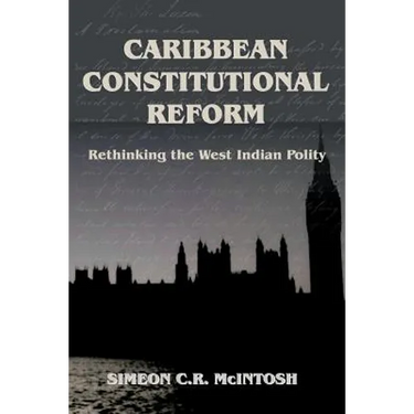 Caribbean Constitutional Reform: Rethinking the West Indian Polity