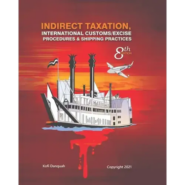 Indirect Taxation: INTERNATIONAL CUSTOMS/EXCISE PROCEDURES & SHIPPING PRACTICES, 8th Edition