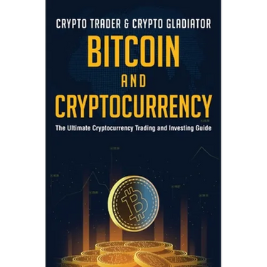 Bitcoin And Cryptocurrency: The Ultimate Cryptocurrency Trading And Investing Guide