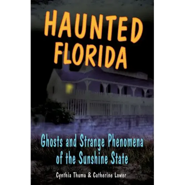 Haunted Florida: Ghosts and Strange Phenomena of the Sunshine State