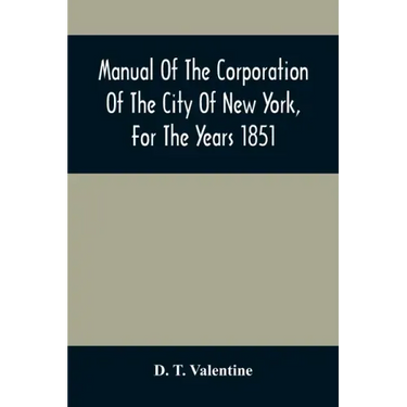 Manual Of The Corporation Of The City Of New York, For The Years 1851