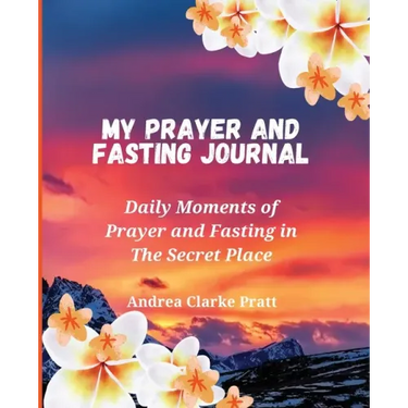 My Prayer and Fasting Journal: Daily Moments of Prayer and Fasting in The Secret Place