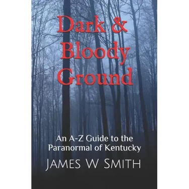 Dark and Bloody Ground: A Guide to the Paranormal of Kentucky