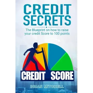 Credit Secrets: The Blueprint on how to raise your credit score to 100 points