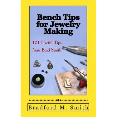 Bench Tips for Jewelry Making: 101 Useful Tips from Brad Smith