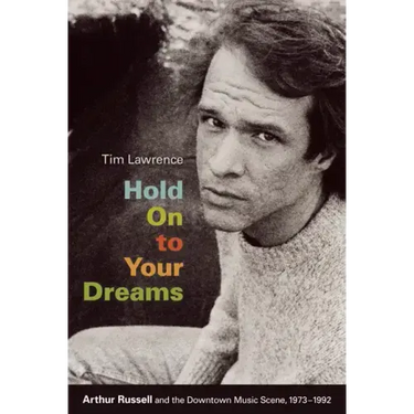 Hold On to Your Dreams: Arthur Russell and the Downtown Music Scene, 1973-1992