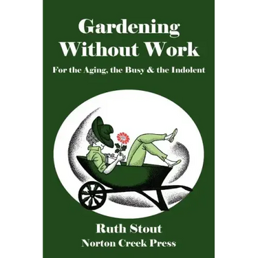 Gardening Without Work: For the Aging, the Busy & the Indolent