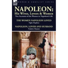 Napoleon: His Wives, Lovers & Women-Two Accounts of the Women in Napoleon's Life