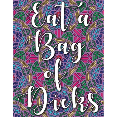 Eat a Bag of Dicks: swear word coloring book for adults stress relieving designs 8.5" X 11" Mandala Designs 54 Pages
