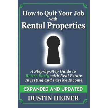 How to Quit Your Job with Rental Properties: Expanded and Updated, A Step-by-Step Guide to Retire Early with Real Estate Investing and Passive Income