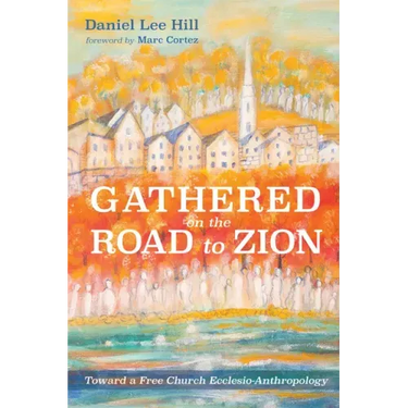 Gathered on the Road to Zion: Toward a Free Church Ecclesio-Anthropology