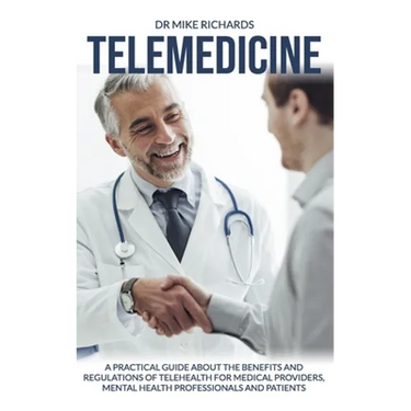 Telemedicine: A Practical Guide About the Benefits and Regulations of Telehealth for Medical Providers, Mental Health Professionals and Patients