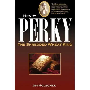 Henry Perky: The Shredded Wheat King