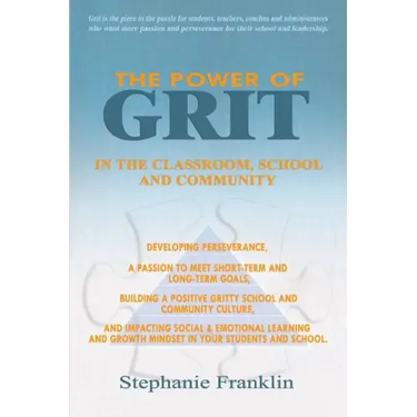 The Power of Grit in the Classroom, School and Community: Developing Perseverance, a Passion to Meet Short-Term and Long-Term Goals, Building a Positi