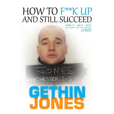 How to F**K up and still succeed: Use Think it - Say it - Do it and unlock your true potential