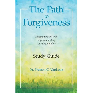 The Path to Forgiveness Study Guide: Moving Forward with Hope and Healing One Day at a Time