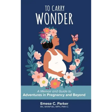 To Carry Wonder: A Memoir and Guide to Adventures in Pregnancy and Beyond