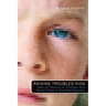 Raising Troubled Kids: ADvice from Parents of Children With Mental Illness or an Emotional Disorder