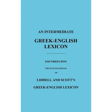 An Intermediate Greek-English Lexicon: Founded Upon the Seventh Edition of Liddell and Scott's Greek-English Lexicon
