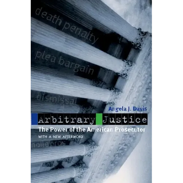 Arbitrary Justice: The Power of the American Prosecutor