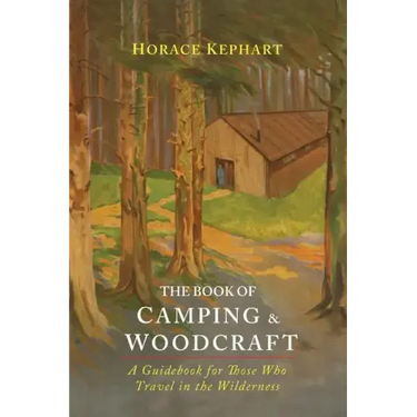 The Book of Camping & Woodcraft: A Guidebook For Those Who Travel In The Wilderness