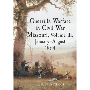 Guerrilla Warfare in Civil War Missouri, Volume III, January-August 1864