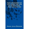 How I Designed My Life Using the Law of Attraction...And You Can Too