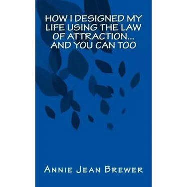 How I Designed My Life Using the Law of Attraction...And You Can Too