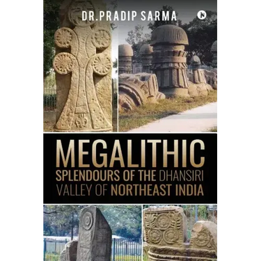 Megalithic Splendours of the Dhansiri Valley of Northeast India