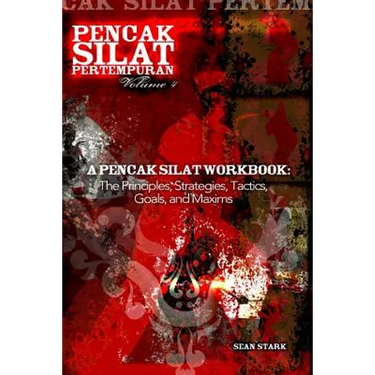 A Pencak Silat Workbook: The Principles, Strategies, Tactics, Goals, and Maxims