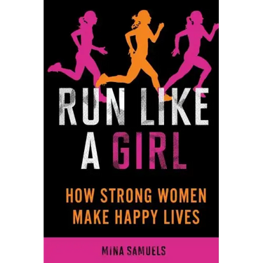 Run Like a Girl: How Strong Women Make Happy Lives
