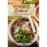Vietnamese Cookbook: 70 Easy Recipes For Pho Spring Rolls And Traditional Dishes From Vietnam