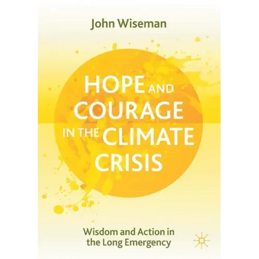 Hope and Courage in the Climate Crisis: Wisdom and Action in the Long Emergency