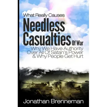 What Really Causes Needless Casualties Of War?: Why We Do Have Authority Over All Satan's Power, And Why People Really Get Hurt