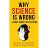 WHY SCIENCE IS WRONG...About Almost Everything