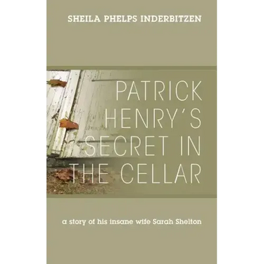 Patrick Henry's Secret In The Cellar: A story of his insane wife Sarah Shelton