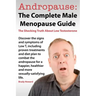 Andropause: The Complete Male Menopause Guide. Discover the Shocking Truth about Low Testosterone.