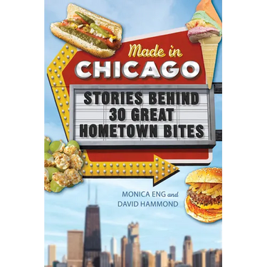 Made in Chicago: Stories Behind 30 Great Hometown Bites