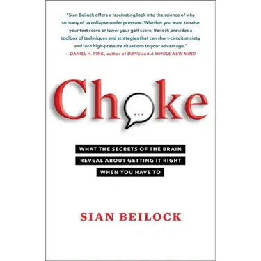 Choke: What the Secrets of the Brain Reveal about Getting It Right When You Have to