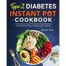 Type 2 Diabetes Instant Pot Cookbook: Quick and Easy Instant Pot Pressure Cooker Recipes to Lower Blood Pressure and Manage Type 2 Diabetes