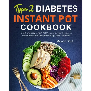 Type 2 Diabetes Instant Pot Cookbook: Quick and Easy Instant Pot Pressure Cooker Recipes to Lower Blood Pressure and Manage Type 2 Diabetes