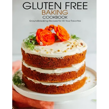 Gluten Free Baking Cookbook: Groundbreaking Recipes for All Your Favorites