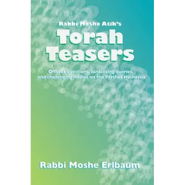 Rabbi Moshe Atik's Torah Teasers: Offbeat questions, tantalizing queries, and challenging riddles on the parshas hashavua