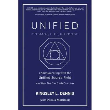 Unified - Cosmos, Life, Purpose: Communicating with the Unified Source Field & How This Can Guide Our Lives