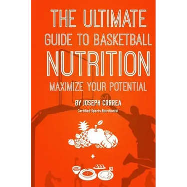 The Ultimate Guide to Basketball Nutrition: Maximize Your Potential