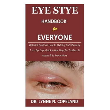Eye Stye Handbook for Everyone: Detailed Guide on How to Stylishly & Proficiently Treat Eye Stye Quick in Few Days for Toddlers & Adults & So Much Mor