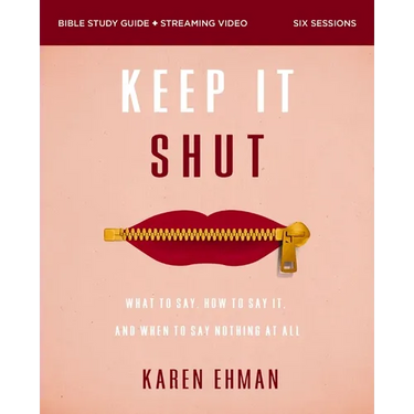 Keep It Shut Bible Study Guide Plus Streaming Video, Updated Edition: What to Say, How to Say It, and When to Say Nothing at All